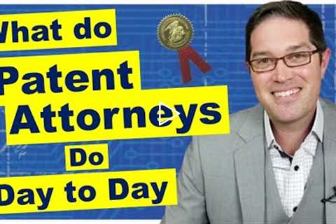 What do Patent Attorneys do Day To Day?