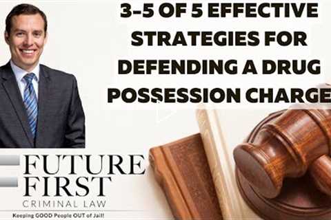 3-5 OF 5 EFFECTIVE STRATEGIES FOR DEFENDING A DRUG POSSESSION CHARGE