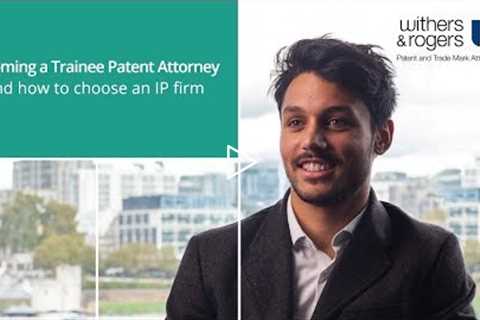 Becoming a Trainee Patent Attorney and how to choose an IP firm