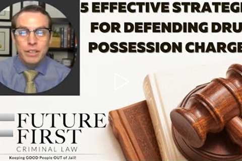 5 Effective Strategies For Defending Drug Possession Charges Part 3 of 3