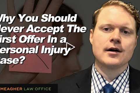 Why You Should Never Accept The First Offer In a Personal Injury Case?