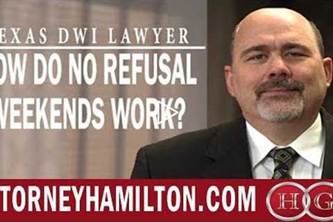 Texas DWI Lawyer | How Do No Refusal Weekends Work? | Stephen Hamilton