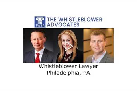 Whistleblower Lawyer Philadelphia, PA - The Whistleblower Advocates