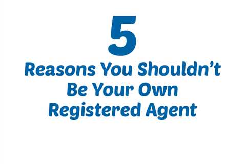 5 Reasons You Shouldn't Be Your Own Registered Agent