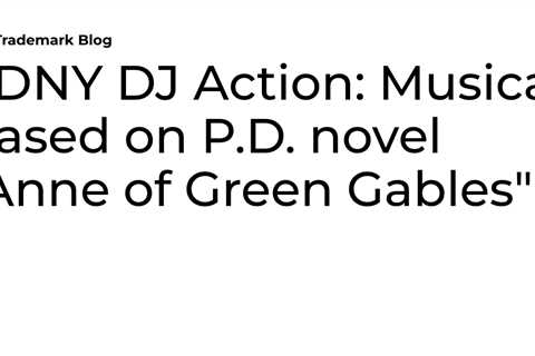 SDNY DJ Action: Musical based on P.D. novel “Anne of Green Gables”