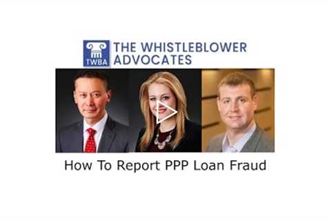 How To Report PPP Loan Fraud - The Whistleblower Advocates