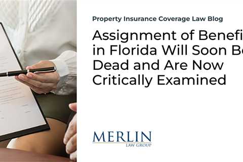 Assignment of Benefits in Florida Will Soon Be Dead and Are Now Critically Examined