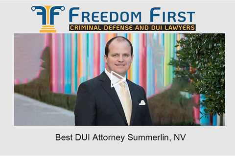 Best DUI attorney Summerlin, NV - Freedom First Criminal Defense and DUI Lawyers