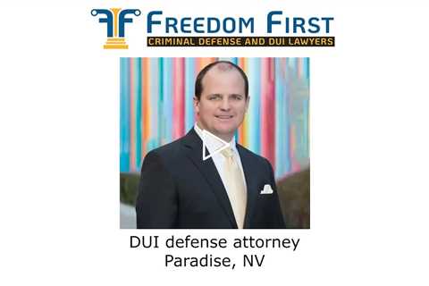 DUI defense attorney Paradise, NV - Freedom First Criminal Defense and DUI Lawyers