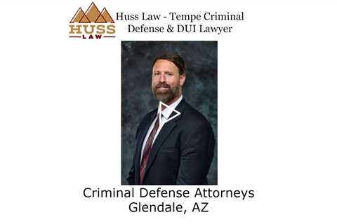 Criminal Defense Attorneys Glendale, AZ - Huss Law - Tempe Criminal Defense & DUI Lawyer