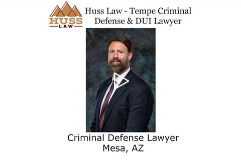 Criminal Defense Lawyer Mesa, AZ - Huss Law - Tempe Criminal Defense & DUI Lawyer