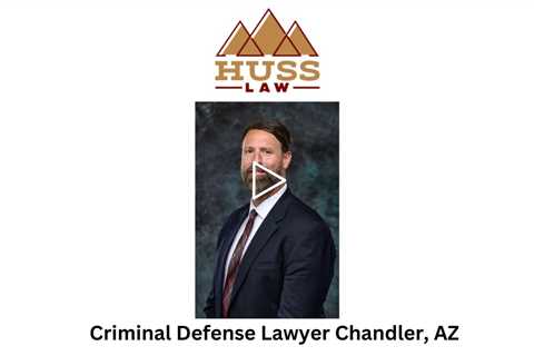 Criminal Defense Lawyer Chandler, AZ - Huss Law - Tempe Criminal Defense & DUI Lawyer