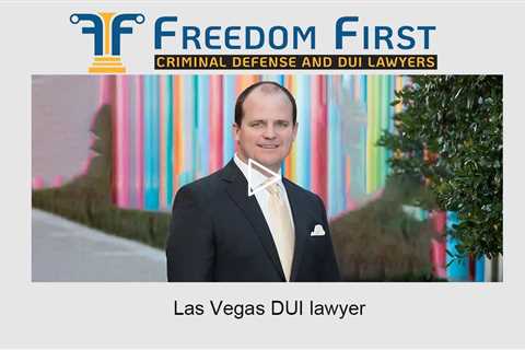 Las Vegas DUI lawyer - Freedom First Criminal Defense and DUI Lawyers