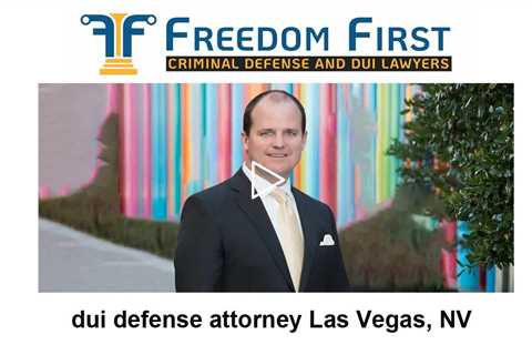 dui defense attorney Las Vegas, NV - Freedom First Criminal Defense and DUI Lawyers