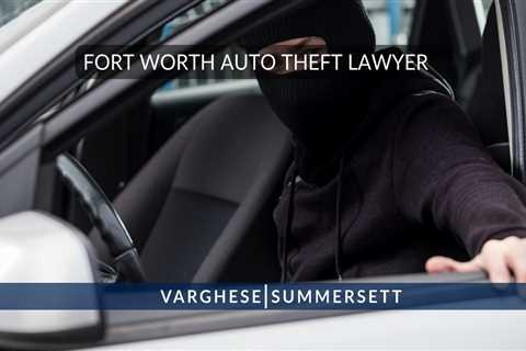 Fort Worth Auto Theft Lawyer | Stolen Car Defense [2023]