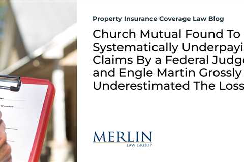 Church Mutual Found To Be Systematically Underpaying Claims By a Federal Judge and Engle Martin..