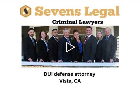 DUI defense attorney Vista, CA - Sevens Legal Vista Criminal Lawyers