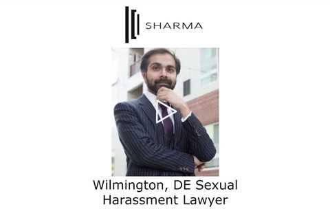 Wilmington, DE Sexual Harassment Lawyer - The Sharma Law Firm