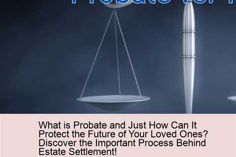 what-is-probate-and-just-how-can-it-protect-the-future-of-your-loved-ones-discover-the-important-pro..