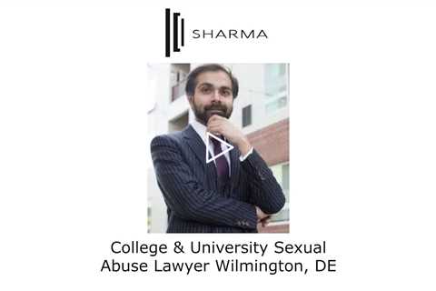 College & University Sexual Abuse Lawyer Wilmington, DE - The Sharma Law Firm