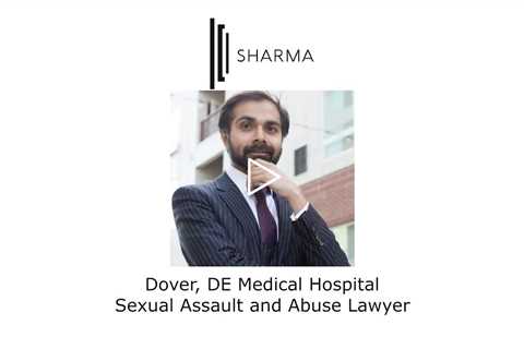 Dover, DE Medical Hospital Sexual Assault and Abuse Lawyer - The Sharma Law Firm