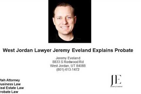 West Jordan Lawyer Jeremy Eveland Explains Probate