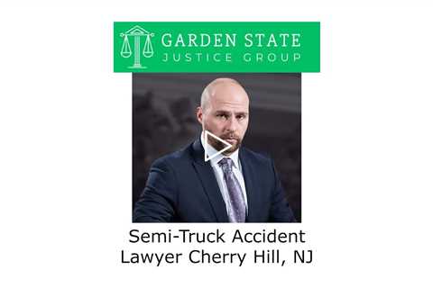 Semi Truck Accident Lawyer Cherry Hill, NJ - Garden State Justice Group