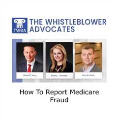 How To Report Medicare Fraud - The Whistleblower Advocates - Law Firm