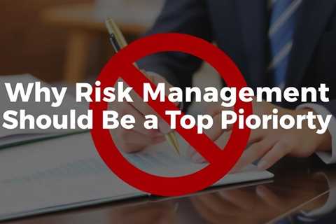 Why Risk Management Should Be A Top Priority For Businesses: Business Lawyer Advice