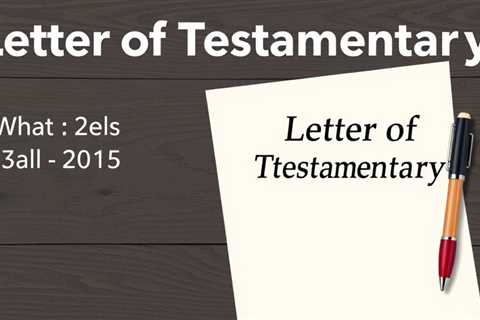 Letter Of Testamentary — What It Is & Why You Need It