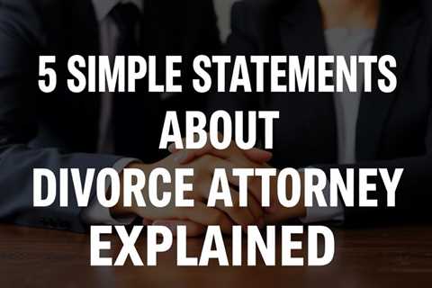 5 Simple Statements About Divorce Attorney Explained