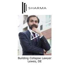 Building Collapse Lawyer Lewes, DE - The Sharma Law Firm