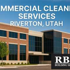 Commercial Cleaning Services Riverton Utah