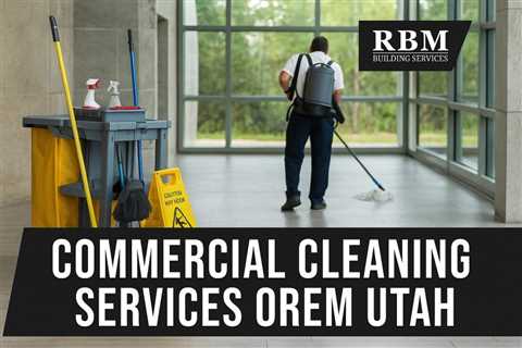 Commercial Cleaning Services Orem Utah