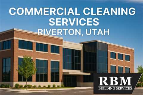 Commercial Cleaning Services Riverton Utah