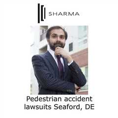 Pedestrian accident lawsuits Seaford, DE - Sharma Law - Personal Injury Attorney