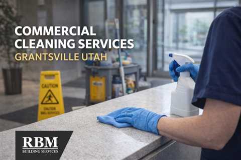 Commercial Cleaning Services Grantsville Utah