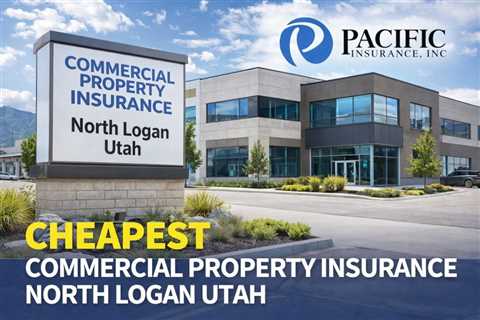 Cheapest Commercial Property Insurance North Logan Utah
